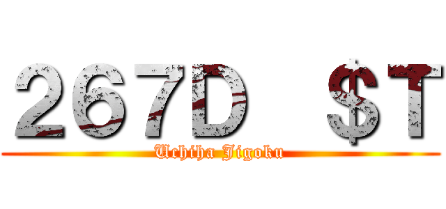 ２６７Ｄ€＄Ｔ (Uchiha Jigoku)