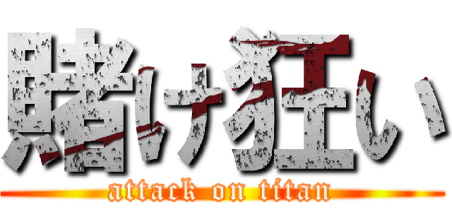 賭け狂い (attack on titan)