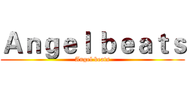 Ａｎｇｅｌ ｂｅａｔｓ (Angel beats)