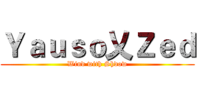 Ｙａｕｓｏ乂Ｚｅｄ (Wind with Shdow)