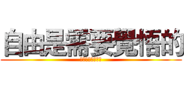 自由是需要覺悟的 (很多人都想要自由)