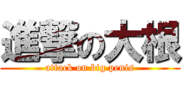 進撃の大根 (attack on big penis)