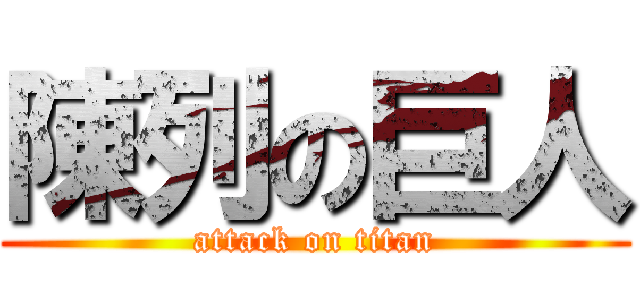 陳列の巨人 (attack on titan)
