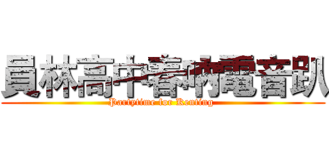 員林高中春吶電音趴 (Partytime for Kenting )