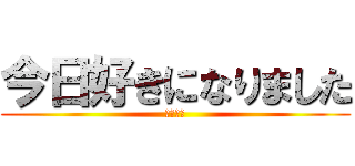 今日好きになりました (ハロン編)