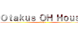 Ｏｔａｋｕｓ ＯＨ Ｈｏｕｓｅ (OtkHs)