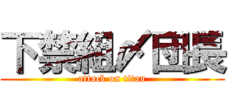 下禁組〆団長 (attack on titan)
