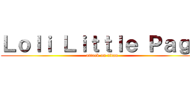 Ｌｏｌｉ Ｌｉｔｔｌｅ Ｐａｇｅ (attack on titan)