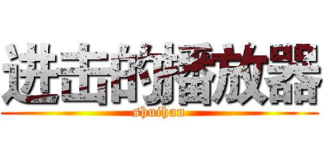 进击的播放器 (shuihan)