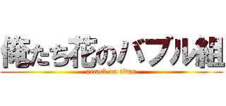 俺たち花のバブル組 (attack on titan)