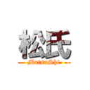 松氏 (MatsuShi)