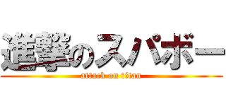 進撃のスパボー (attack on titan)