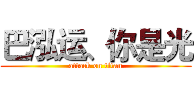巴泓运、你是光 (attack on titan)