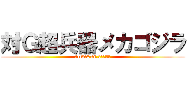 対Ｇ超兵器メカゴジラ (attack on titan)
