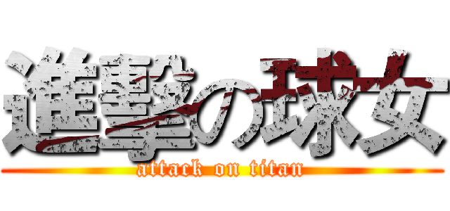 進擊の球女 (attack on titan)