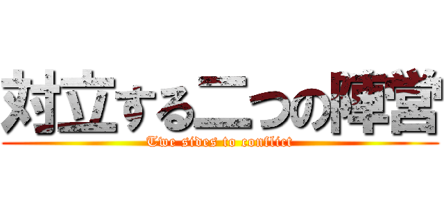 対立する二つの陣営 (Twe sides to conflict)