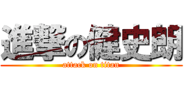 進撃の健史朗 (attack on titan)