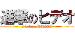 進撃のヒデオ (attack on HIDEO)