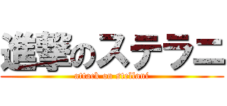 進撃のステラニ (attack on stellani)