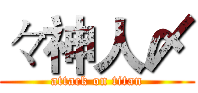 々神人〆 (attack on titan)