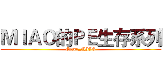 ＭＩＡＯ的ＰＥ生存系列 (Ender_MIAO)