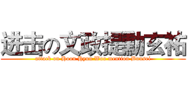 进击の文政提勳玄祐 (attack on Hoon Hyun Woo mention Bunsei)
