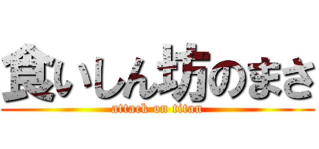 食いしん坊のまさ (attack on titan)