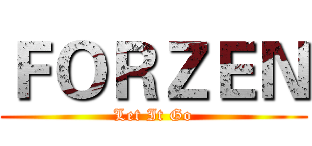 ＦＯＲＺＥＮ (Let It Go)
