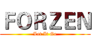 ＦＯＲＺＥＮ (Let It Go)