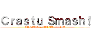 Ｃｒａｓｔｕ Ｓｍａｓｈ！ (The Return : Fourth Try - 1° Cour)