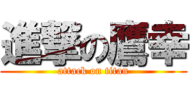 進撃の鷹幸 (attack on titan)