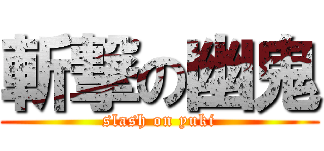 斬撃の幽鬼 (slash on yuki)