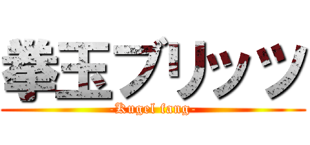 拳玉ブリッツ (-Kugel fang-)