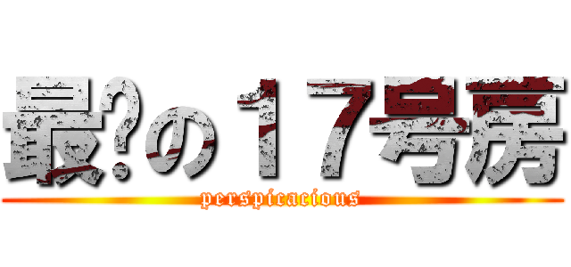 最强の１７号房 (perspicacious)