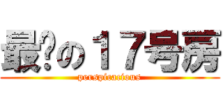 最强の１７号房 (perspicacious)