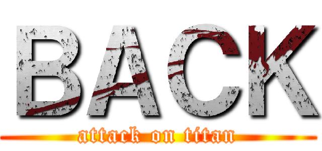 ＢＡＣＫ (attack on titan)