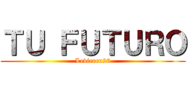 ＴＵ ＦＵＴＵＲＯ (Levieren26)