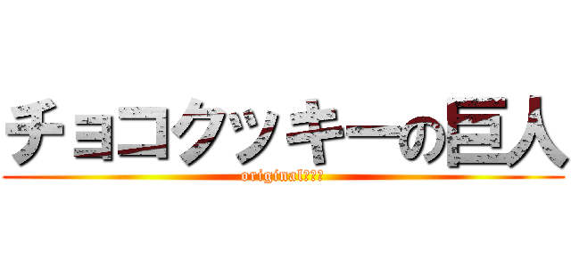 チョコクッキーの巨人 (originalです。)
