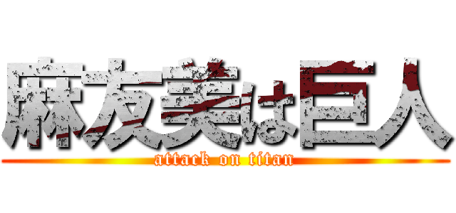 麻友美は巨人 (attack on titan)