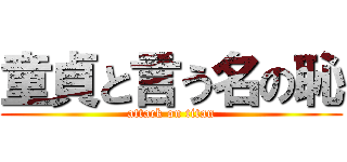 童貞と言う名の恥 (attack on titan)