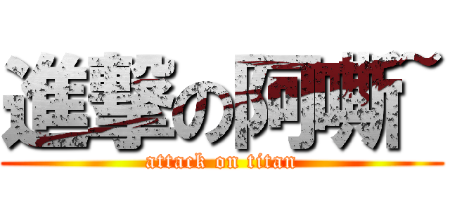 進撃の阿嘶~ (attack on titan)