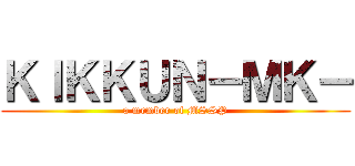 ＫＩＫＫＵＮ－ＭＫ－ (a member of MSSP)