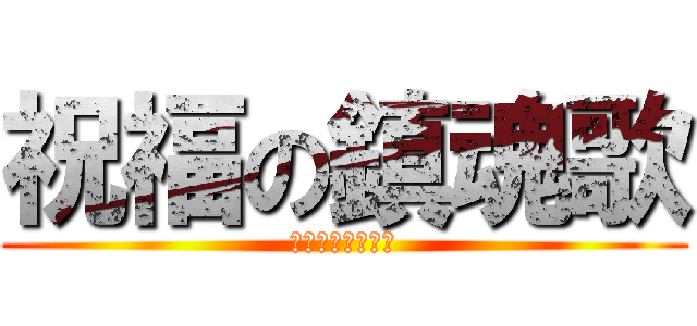 祝福の鎮魂歌 (末永くお幸せに！)