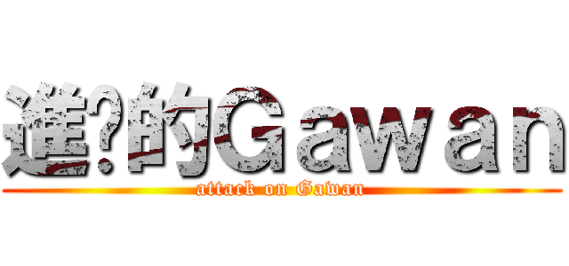 進擊的Ｇａｗａｎ (attack on Gawan)