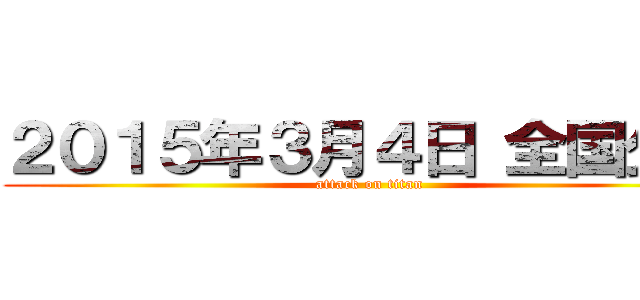 ２０１５年３月４日 全国公開 (attack on titan)