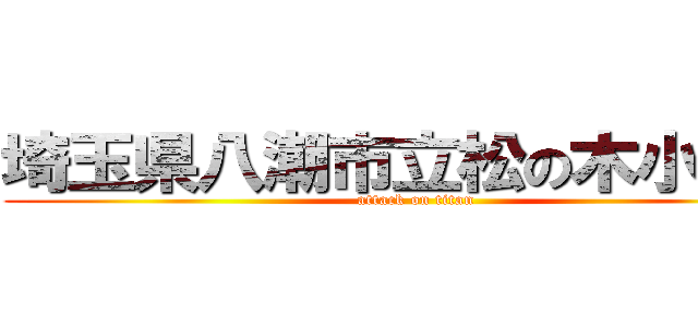 埼玉県八潮市立松の木小学校 (attack on titan)