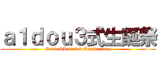 ａ１ｄｏｕ３式生誕祭 (Erwin&Levi 2nd Anniversary)