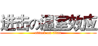 进击の温室效应 (attack on titan)