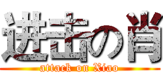 进击の肖 (attack on Xiao)