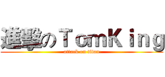 進擊のＴｏｍＫｉｎｇ (attack on titan)